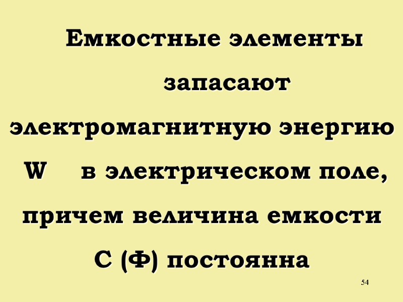 54    Емкостные элементы       запасают электромагнитную